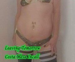 Anaheim escorts - ? Costa Mesa Incall Last Day ? My Ass Or Yours ?